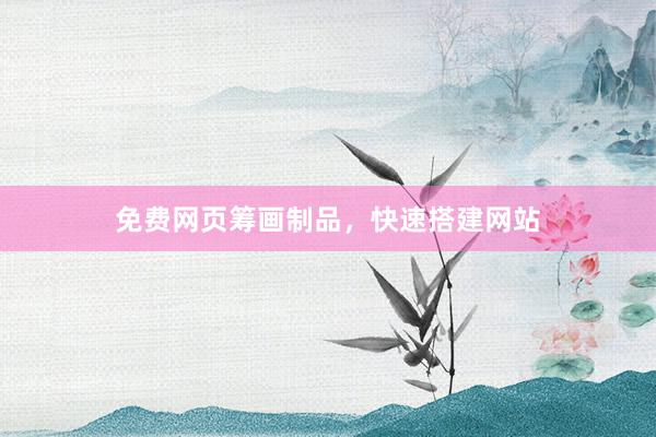免费网页筹画制品，快速搭建网站